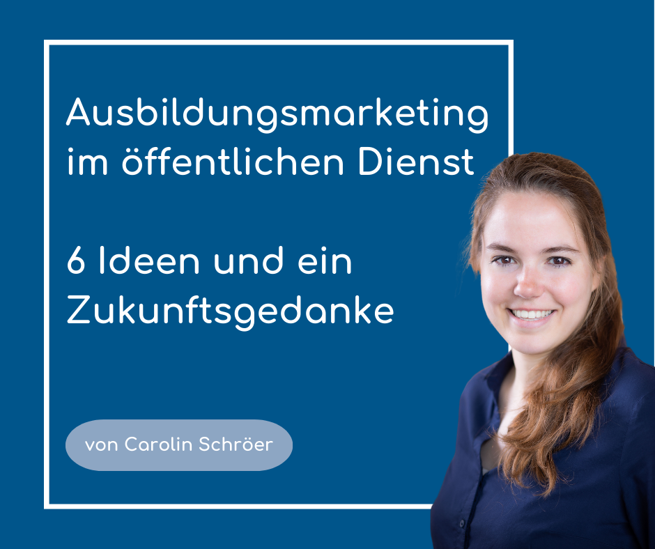 Ausbildungsmarketing im öffentlichen Dienst – 6 Ideen und ein Zukunftsgedanke  